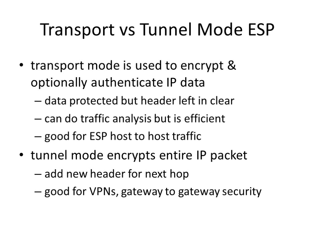 Transport vs Tunnel Mode ESP transport mode is used to encrypt & optionally authenticate